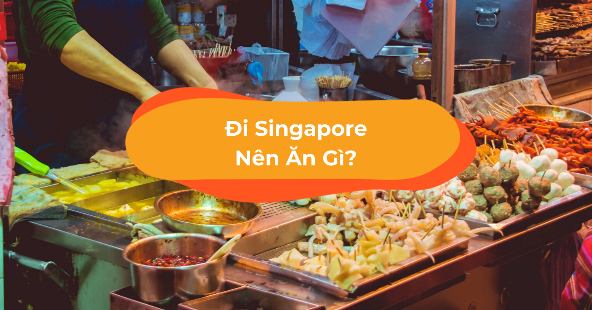 30 Món Ăn Ngon Ở Singapore Bạn Nhất Định Phải Thử