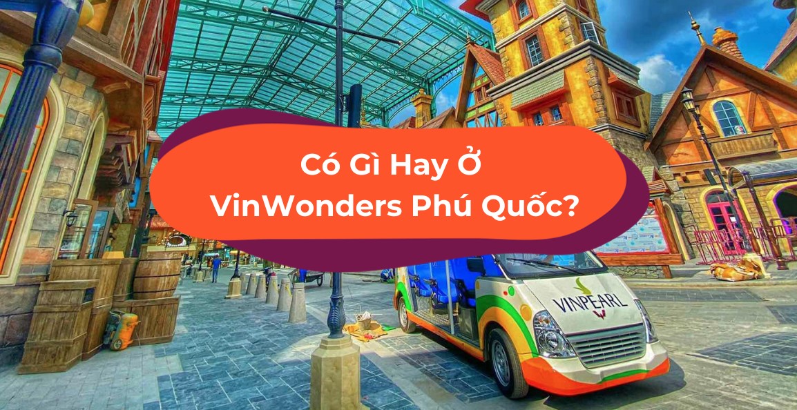 [Klook] Có Gì Ở VinWonders Phú Quốc – Công Viên Chủ Đề Lớn Nhất Việt Nam?