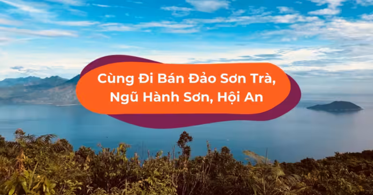 Rủ Bạn Thân Đi Bán Đảo Sơn Trà, Ngũ Hành Sơn & Hội An Chỉ Từ 560K